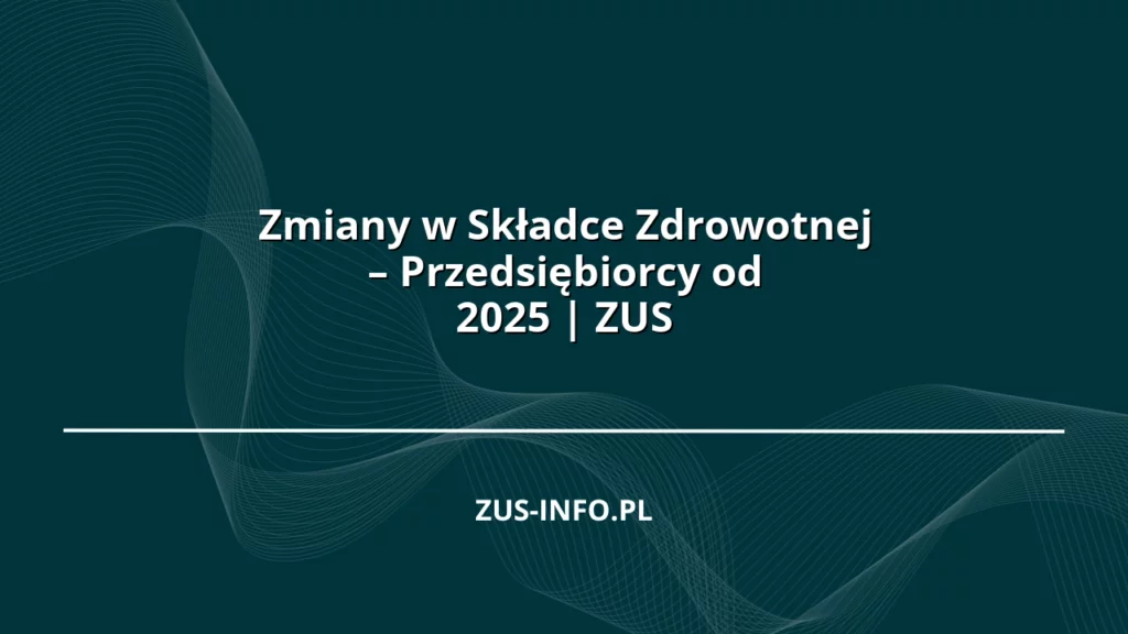 Zmiany W Sk Adce Zdrowotnej Przedsi Biorcy Od Zus Zus Info