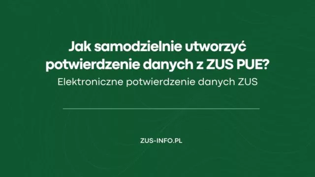 Jak samodzielnie utworzyć potwierdzenie danych z ZUS PUE?