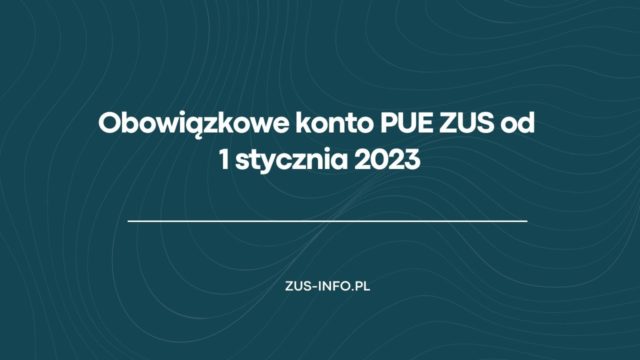 Obowiązkowe konto PUE ZUS od 1 stycznia 2023