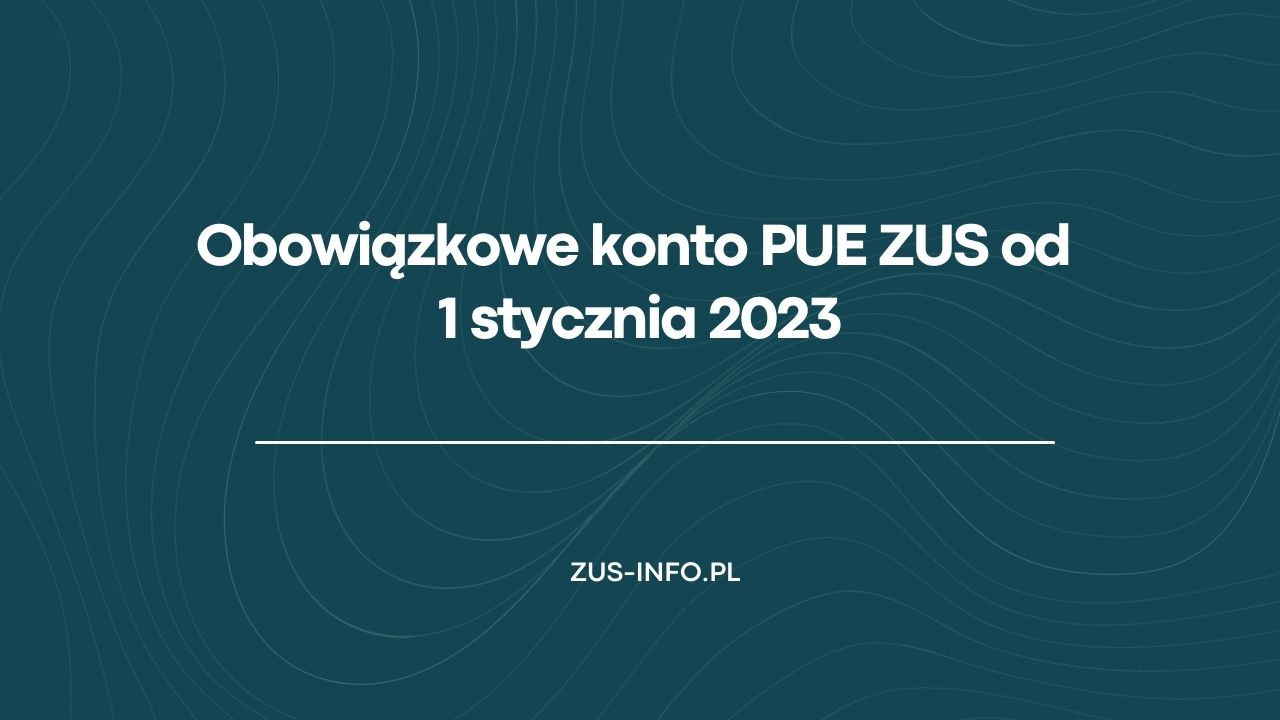 Obowiązkowe konto PUE ZUS od 1 stycznia 2023