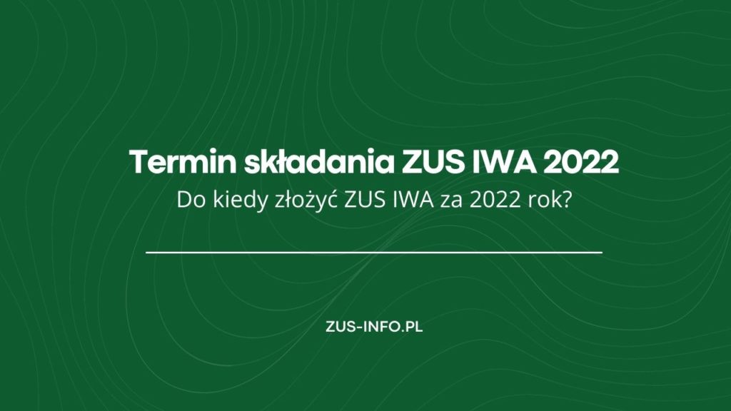 Termin składania ZUS IWA za 2022 rok