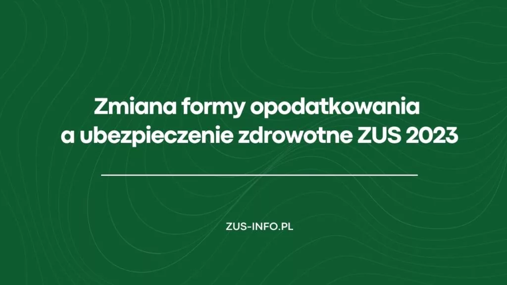 Zmiana formy opodatkowania a ubezpieczenie zdrowotne ZUS 2023
