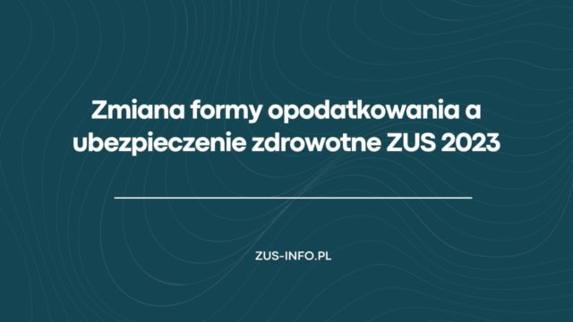 Zmiana formy opodatkowania a ubezpieczenie zdrowotne ZUS 2023