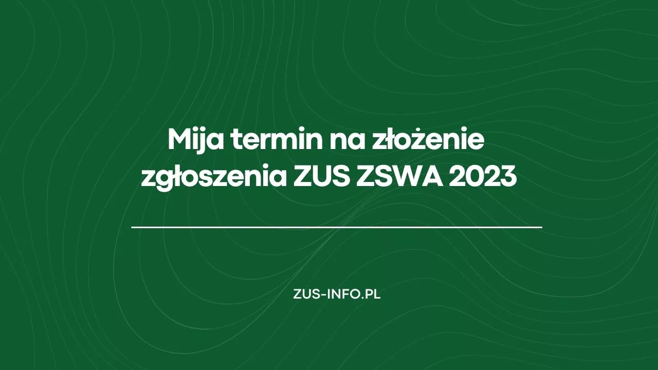 Mija termin na złożenie zgłoszenia ZUS ZSWA 2023