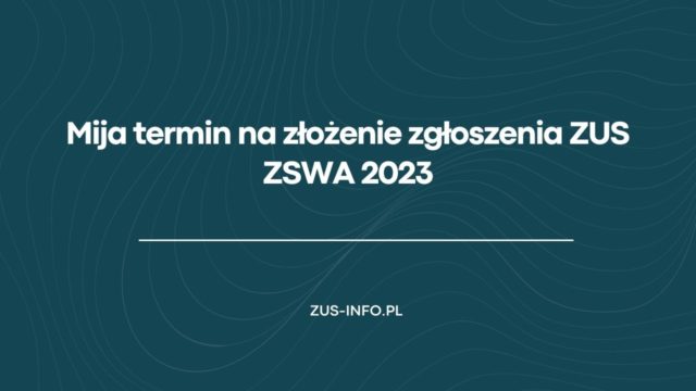 Mija termin na złożenie zgłoszenia ZUS ZSWA 2023