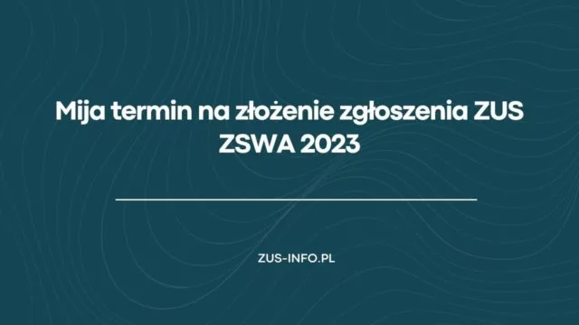 Mija termin na złożenie zgłoszenia ZUS ZSWA 2023