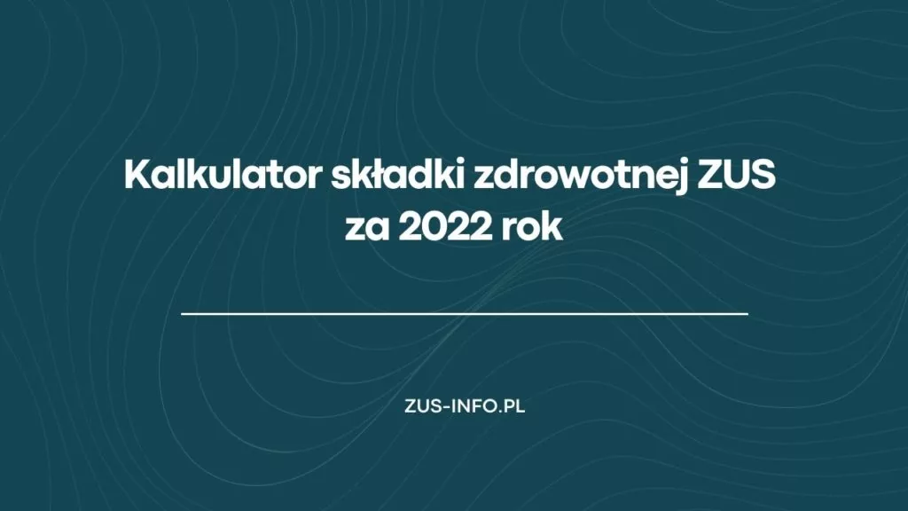 Kalkulator składki zdrowotnej ZUS za 2022 rok