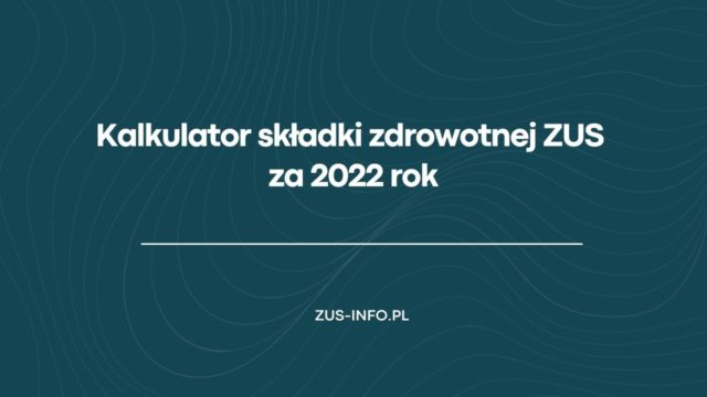 Kalkulator składki zdrowotnej ZUS za 2022 rok