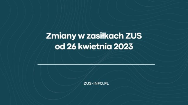 Zmiany w zasiłkach ZUS od 26 kwietnia 2023