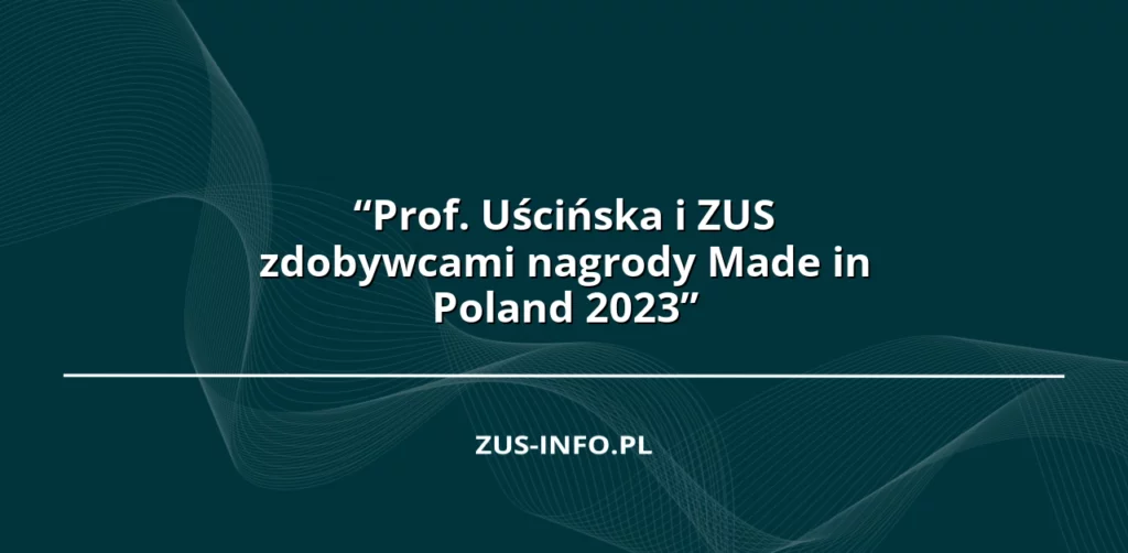 “Prof. Uścińska i ZUS zdobywcami nagrody Made in Poland 2023”