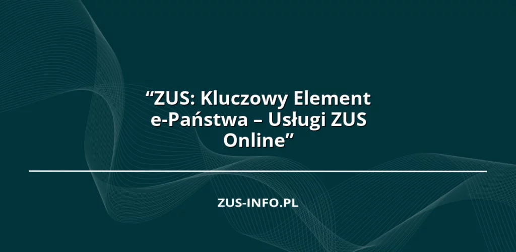 “ZUS: Kluczowy Element e-Państwa – Usługi ZUS Online”