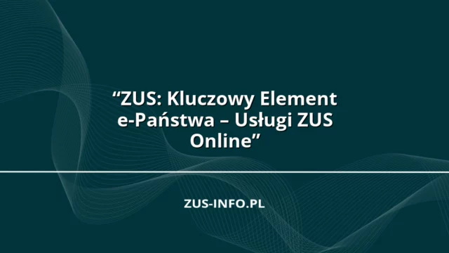 “ZUS: Kluczowy Element e-Państwa – Usługi ZUS Online”