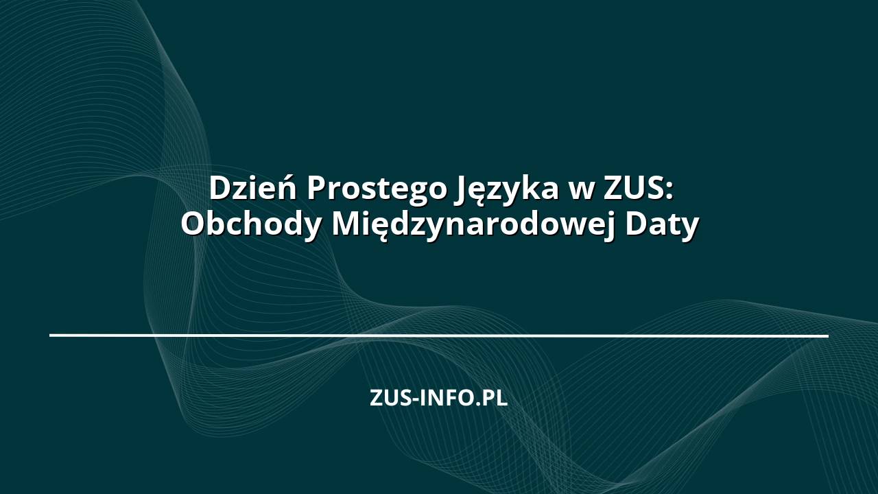 Dzień Prostego Języka w ZUS: Obchody Międzynarodowej Daty