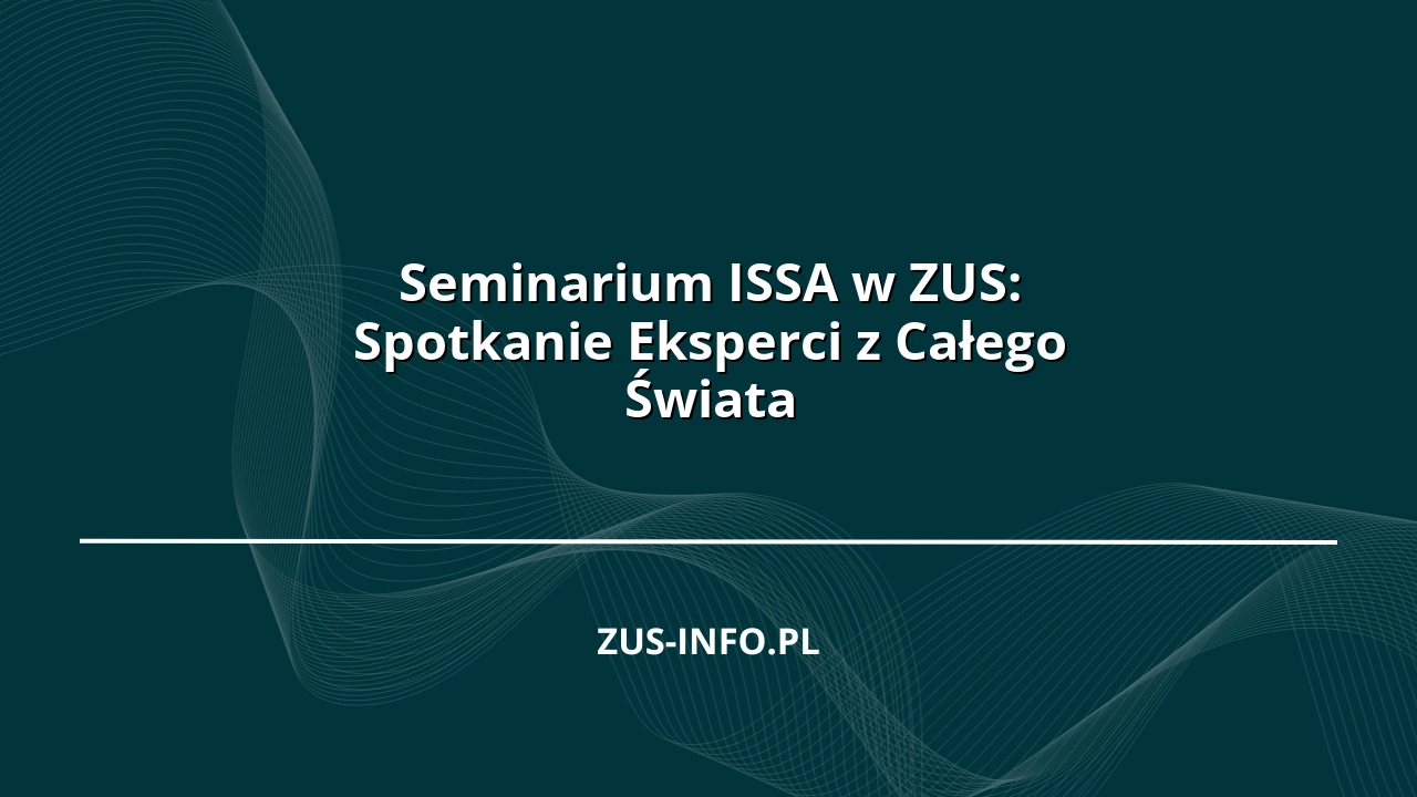 Seminarium ISSA w ZUS: Spotkanie Eksperci z Całego Świata