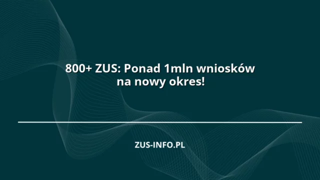 800+ ZUS: Ponad 1mln wniosków na nowy okres!