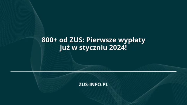 800+ od ZUS: Pierwsze wypłaty już w styczniu 2024!