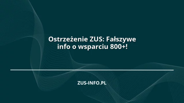 Ostrzeżenie ZUS: Fałszywe info o wsparciu 800+!