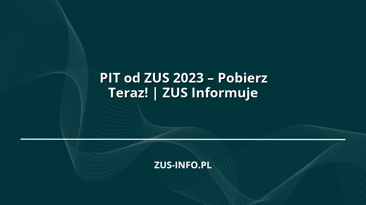 PIT od ZUS 2023 – Pobierz Teraz! | ZUS Informuje