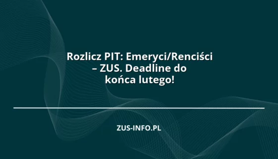 Rozlicz PIT: Emeryci/Renciści – ZUS. Deadline do końca lutego!
