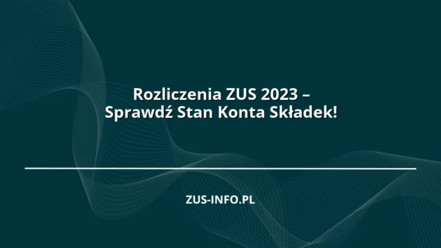 Rozliczenia ZUS 2023 – Sprawdź Stan Konta Składek!