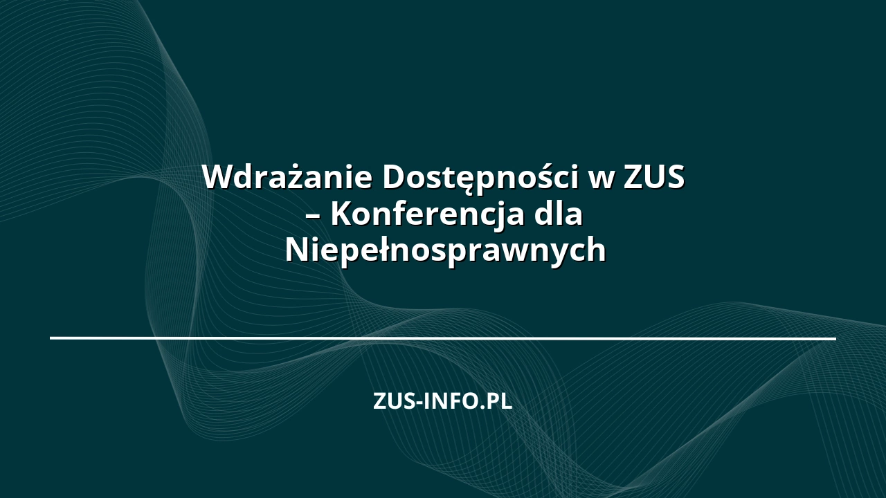 Wdrażanie Dostępności w ZUS – Konferencja dla Niepełnosprawnych