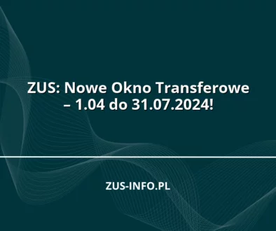 ZUS: Nowe Okno Transferowe – 1.04 do 31.07.2024!