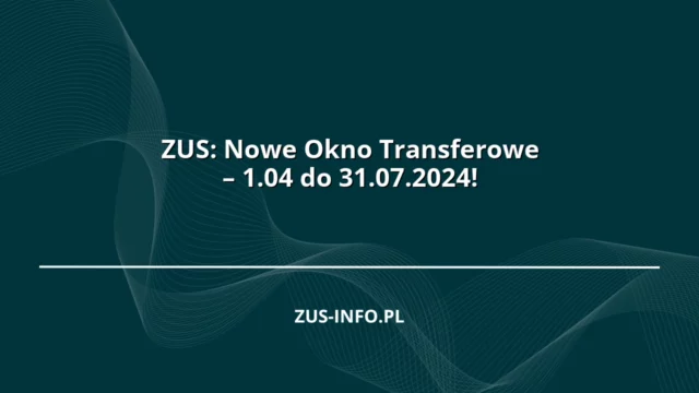 ZUS: Nowe Okno Transferowe – 1.04 do 31.07.2024!