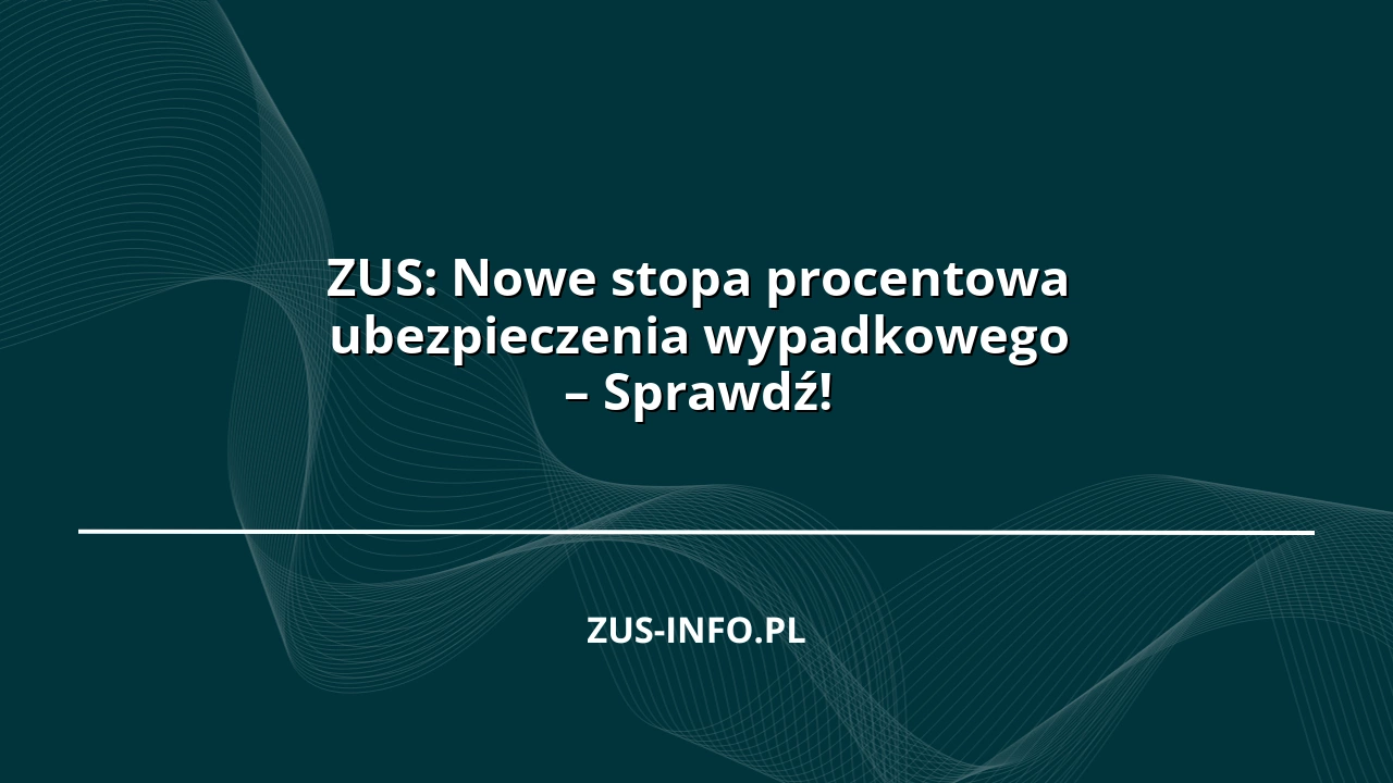 ZUS: Nowe stopa procentowa ubezpieczenia wypadkowego – Sprawdź!