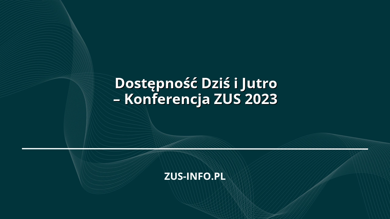 Dostępność Dziś i Jutro – Konferencja ZUS 2023