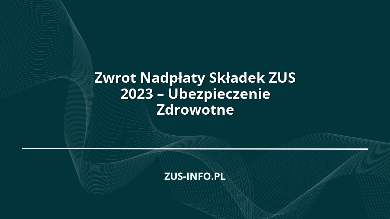 Zwrot Nadpłaty Składek ZUS 2023 – Ubezpieczenie Zdrowotne
