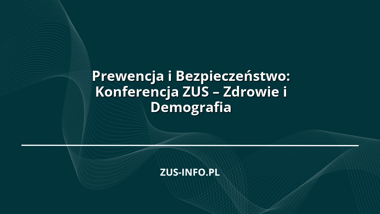 Prewencja i Bezpieczeństwo: Konferencja ZUS – Zdrowie i Demografia