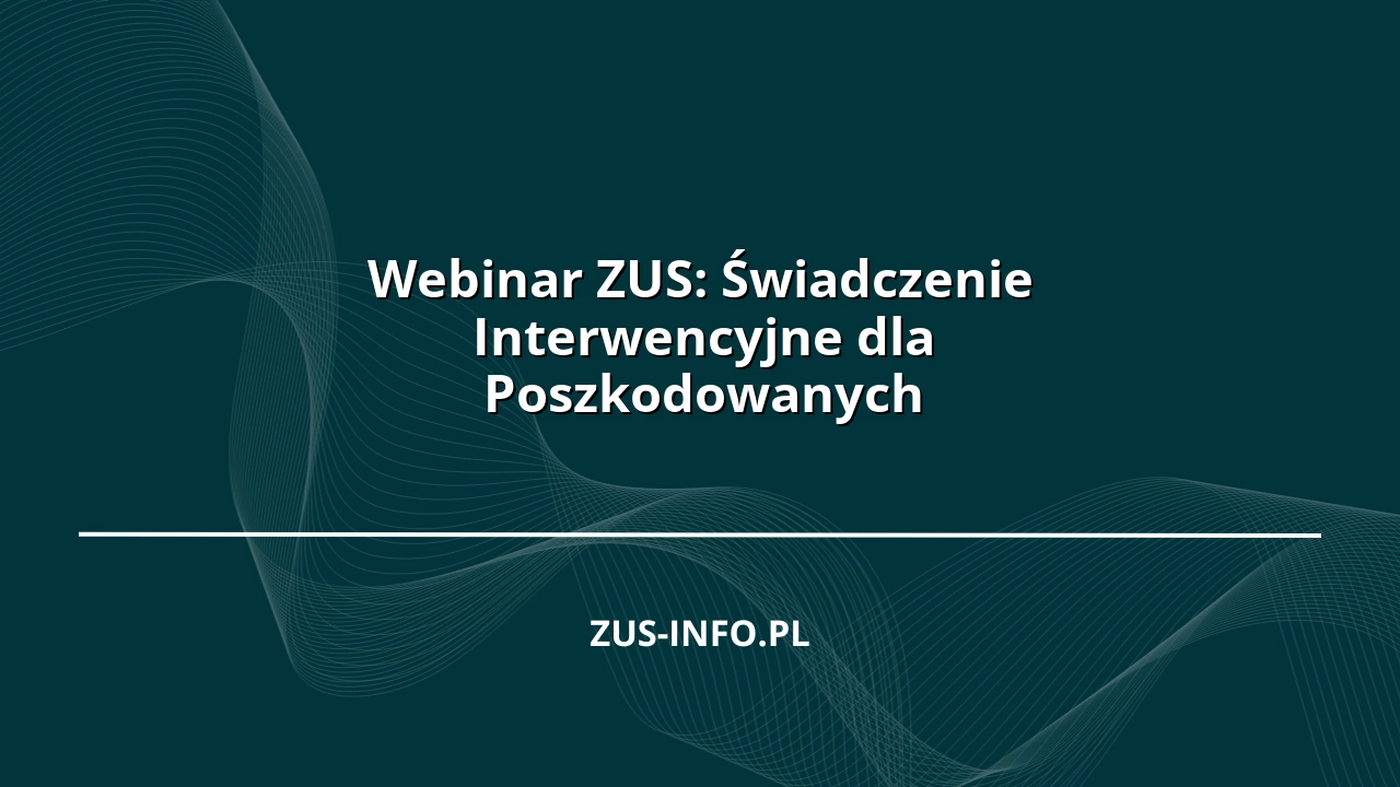 Webinar ZUS: Świadczenie Interwencyjne dla Poszkodowanych