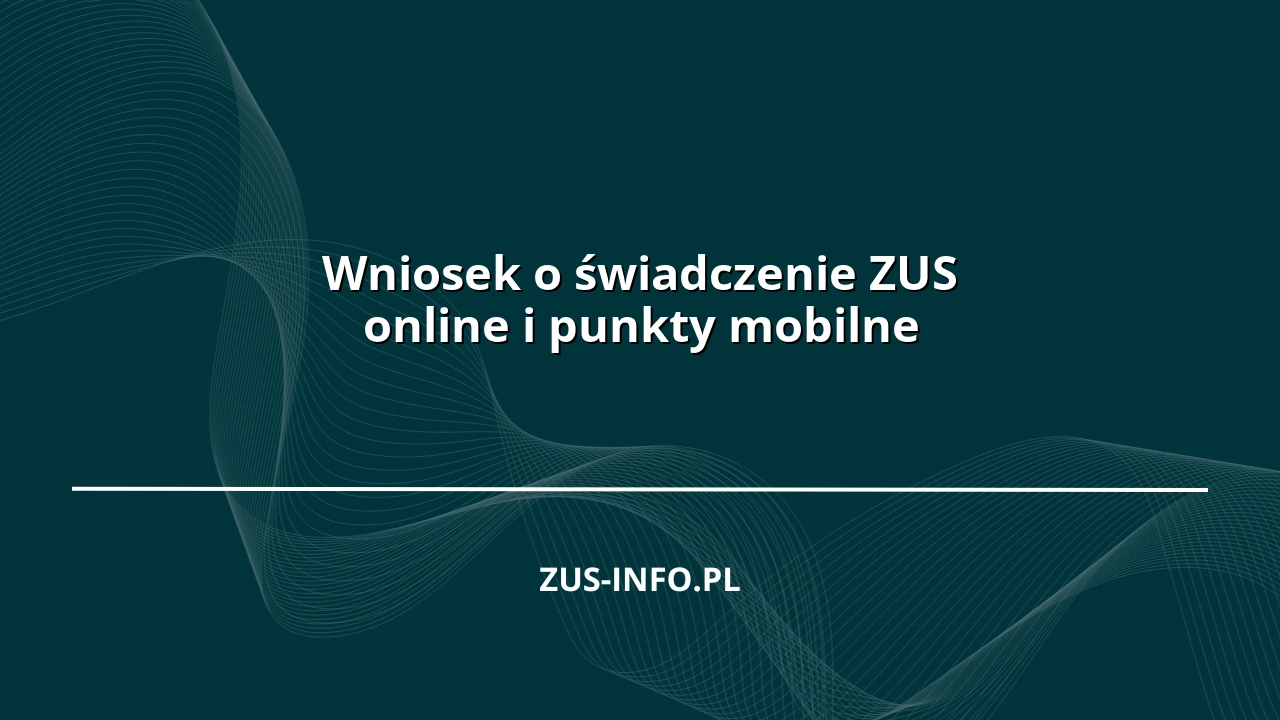 Wniosek o świadczenie ZUS online i punkty mobilne
