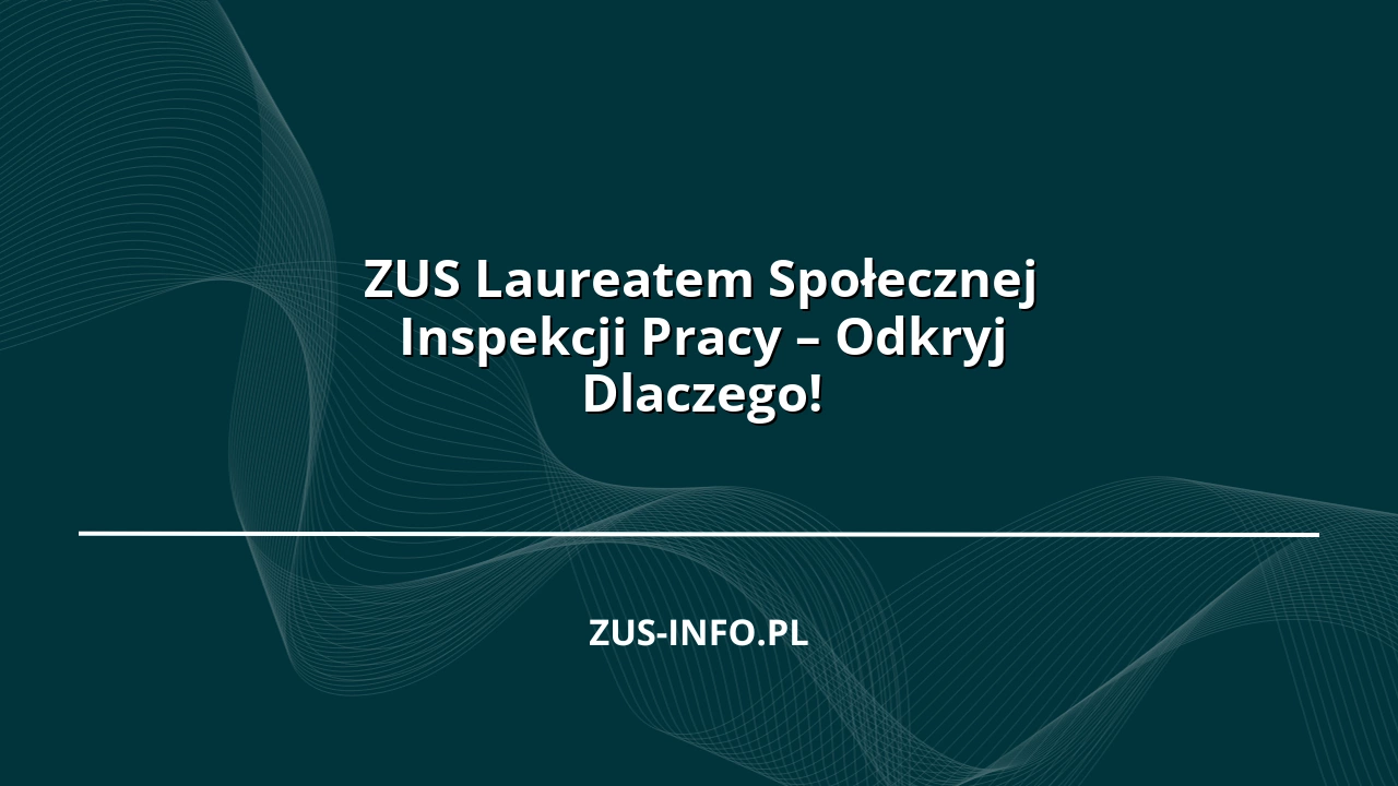 ZUS Laureatem Społecznej Inspekcji Pracy – Odkryj Dlaczego!