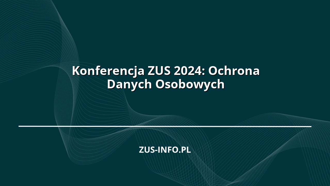 Konferencja ZUS 2024: Ochrona Danych Osobowych