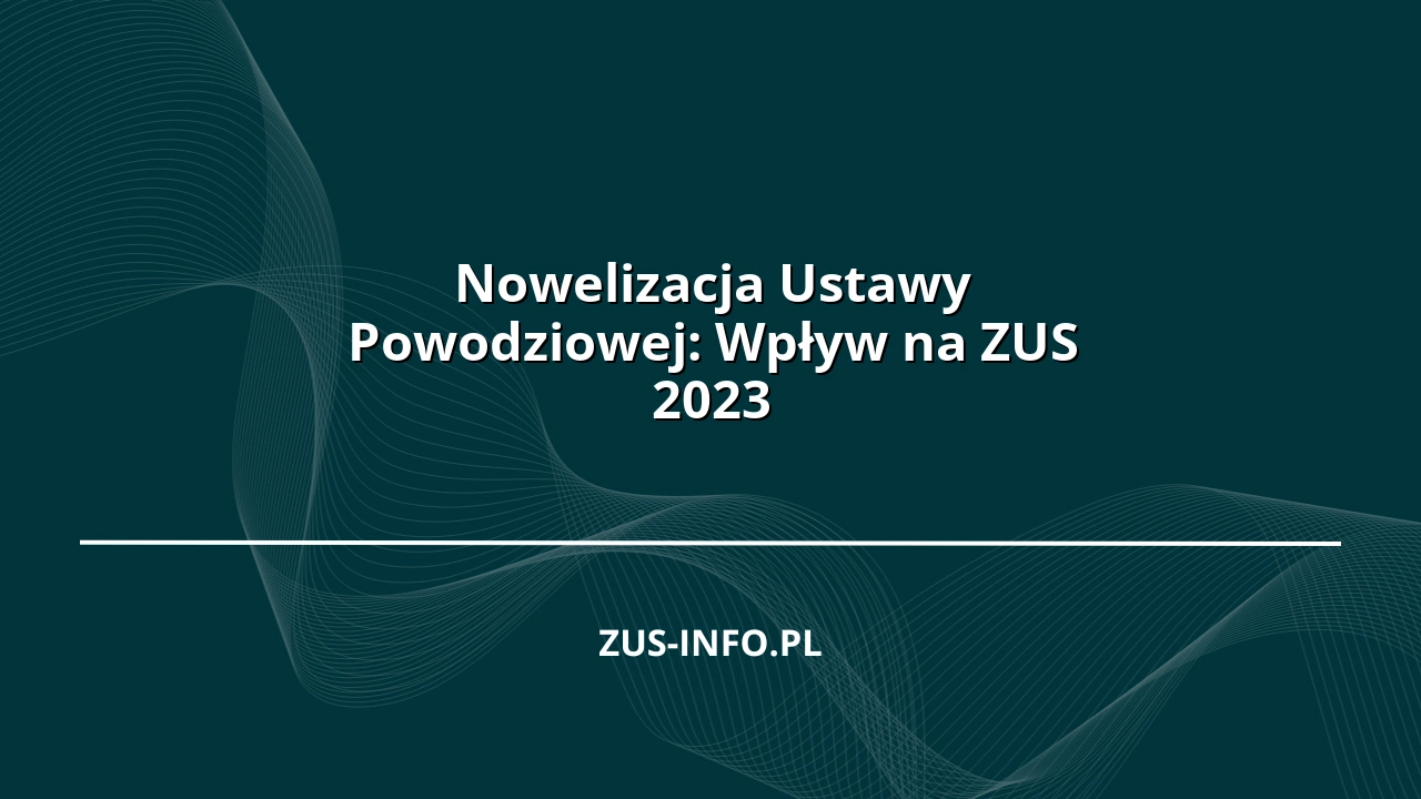 Nowelizacja Ustawy Powodziowej: Wpływ na ZUS 2023