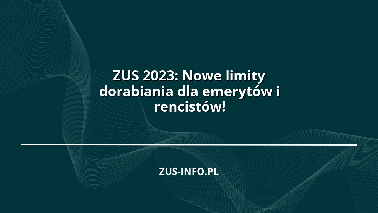 ZUS 2023: Nowe limity dorabiania dla emerytów i rencistów!