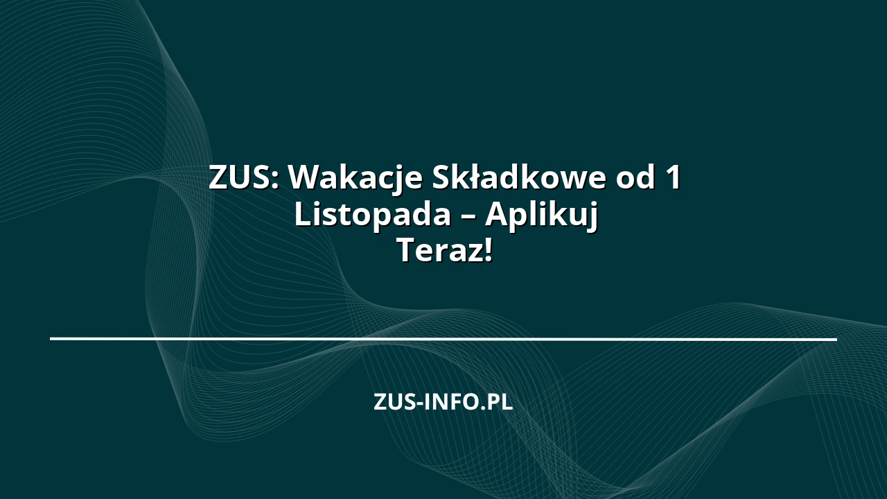 ZUS: Wakacje Składkowe od 1 Listopada – Aplikuj Teraz!