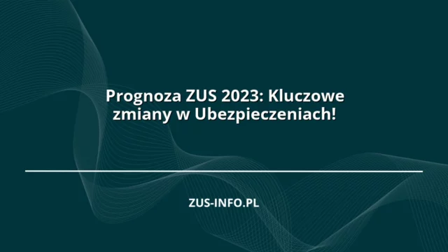 Prognoza ZUS 2023: Kluczowe zmiany w Ubezpieczeniach!