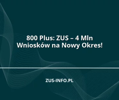 800 Plus: ZUS – 4 Mln Wniosków na Nowy Okres!