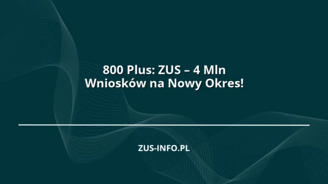 800 Plus: ZUS – 4 Mln Wniosków na Nowy Okres!