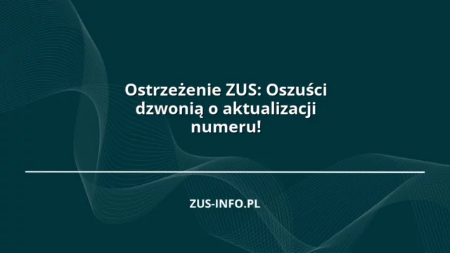Ostrzeżenie ZUS: Oszuści dzwonią o aktualizacji numeru!