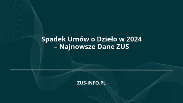 Spadek Umów o Dzieło w 2024 – Najnowsze Dane ZUS