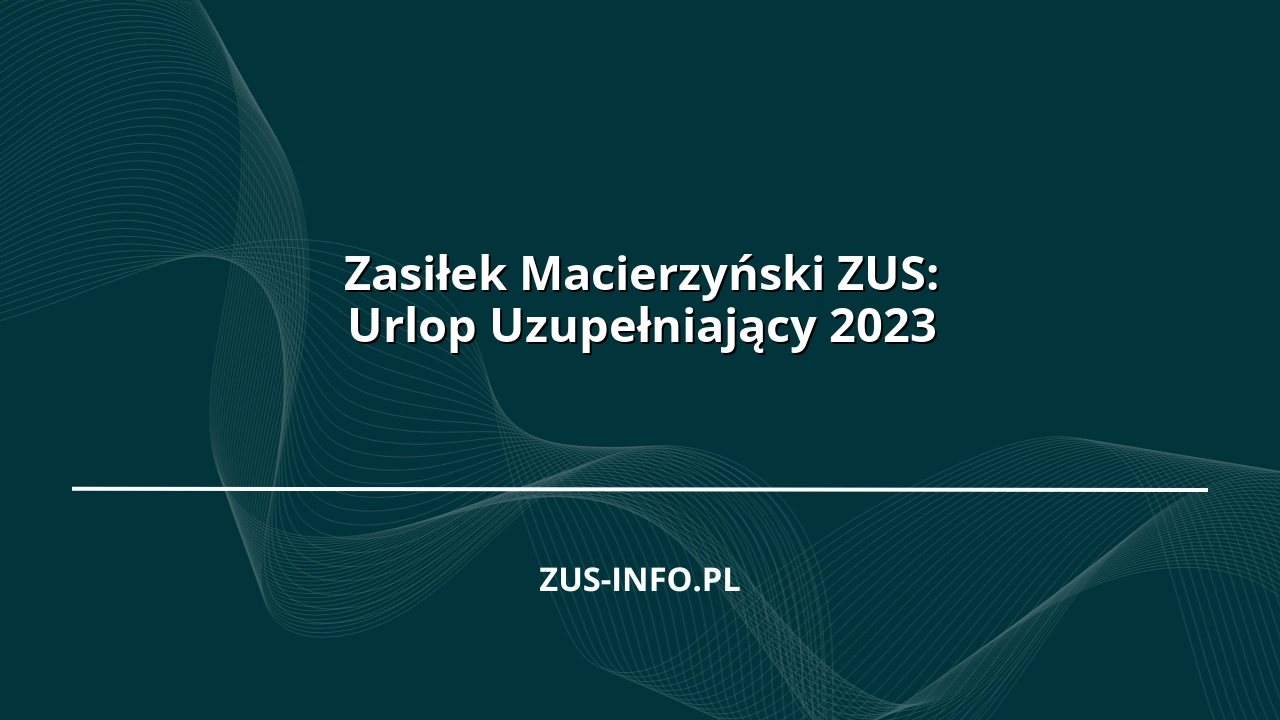 Zasiłek Macierzyński ZUS: Urlop Uzupełniający 2023